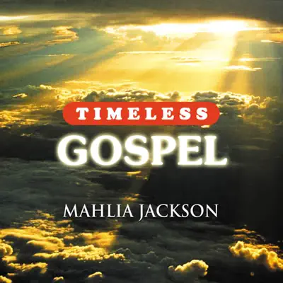 Timeless Gospel: Mahalia Jackson - Mahalia Jackson