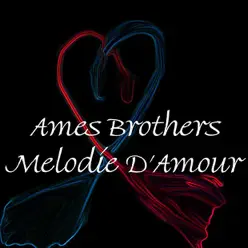 Melodie D'Amour - Ames Brothers Melodie D'Amour - Ames Brothers
