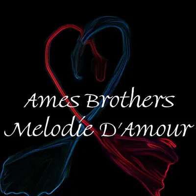 Melodie D'Amour - Ames Brothers Melodie D'Amour - Ames Brothers