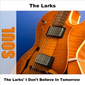The Larks - I Don't Believe in Tomorrow