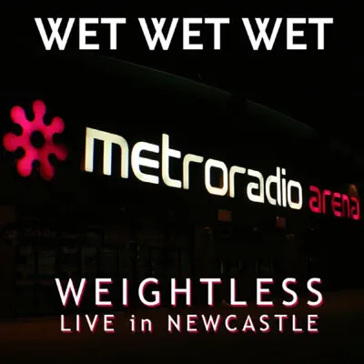 Weightless (Live In Newcastle 2007) - Single - Wet Wet Wet