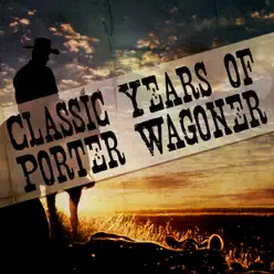 Classic Years of Porter Wagoner - Porter Wagoner