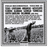 Field Recordings, Vol. 13: Texas, Louisiana, Arkansas, Mississippi, Florida, Alabama, Georgia, Tennessee, South Carolina, Delaware - Various Artists