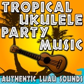 Tropical Ukulele Party Music (Authentic Luau Sounds) artwork