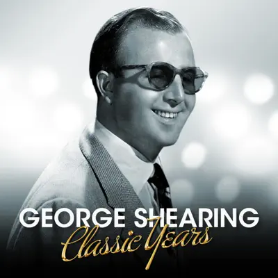 The Classic Years: George Shearing - George Shearing The Classic Years: George Shearing - George Shearing