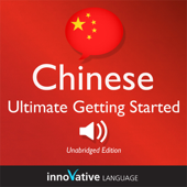 Learn Chinese - Ultimate Getting Started with Chinese Box Set, Lessons 1-55: Absolute Beginner Chinese #7 - Innovative Language Learning