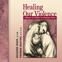 Richard Rohr O.F.M. & Thomas Keating, OCSO - Healing Our Violence Through the Journey of Centering Prayer artwork