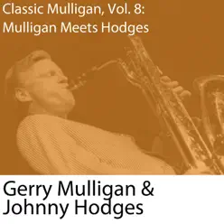 Classic Mulligan, Vol. 8: Gerry Mulligan Meets Johnny Hodges - Gerry Mulligan Classic Mulligan, Vol. 8: Gerry Mulligan Meets Johnny Hodges - Gerry Mulligan