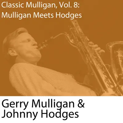 Classic Mulligan, Vol. 8: Gerry Mulligan Meets Johnny Hodges - Gerry Mulligan Classic Mulligan, Vol. 8: Gerry Mulligan Meets Johnny Hodges - Gerry Mulligan
