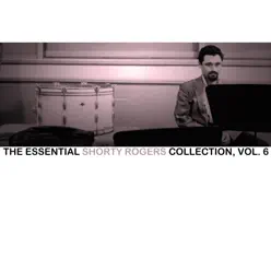 The Essential Shorty Rogers Collection, Vol. 6 - Shorty Rogers The Essential Shorty Rogers Collection, Vol. 6 - Shorty Rogers