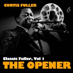 Classic Fuller, Vol. 1: The Opener - Curtis Fuller Classic Fuller, Vol. 1: The Opener - Curtis Fuller