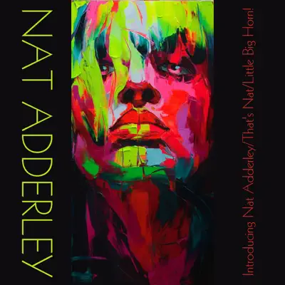 Nat Adderley: Introducing Nat Adderley / That's Nat / Little Big Horn! - Nat Adderley Nat Adderley: Introducing Nat Adderley / That's Nat / Little Big Horn! - Nat Adderley