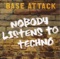 Nobody Listens to Techno (Original Mix) - Base Attack lyrics