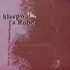 Sleepwalk, A Robot - with A ,C,h