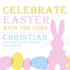 Celebrate Easter with the Lord: Christian Contemporary Songs for Easter