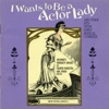 I Wants To Be a Actor Lady and Other Hits From Early Musical Comedies, 1978