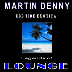 Legends of Lounge: Ebb Tide Exotica - Martin Denny Legends of Lounge: Ebb Tide Exotica - Martin Denny
