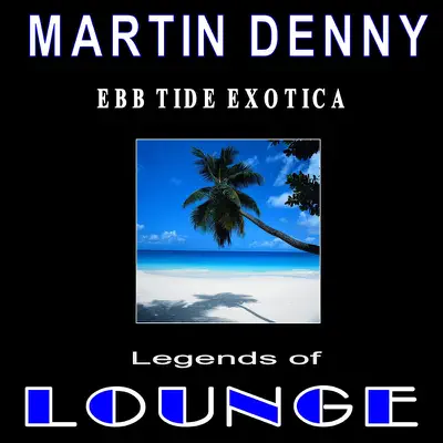 Legends of Lounge: Ebb Tide Exotica - Martin Denny Legends of Lounge: Ebb Tide Exotica - Martin Denny