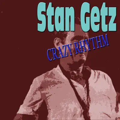 Crazy Rhythm - Stan Getz