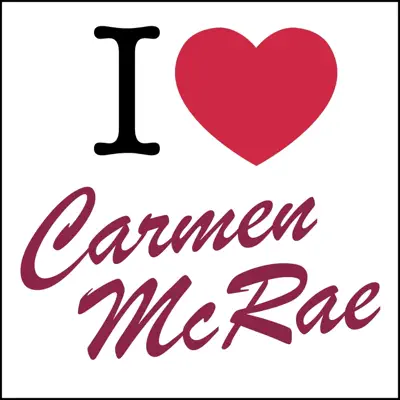 I Love ... Carmen McRae - Carmen Mcrae I Love ... Carmen McRae - Carmen Mcrae
