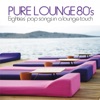 Pure Lounge 80's (Eighties' Pop Songs in Al Lounge Touch), 2013