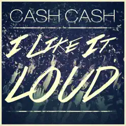 I Like It Loud - Single - Cash Cash