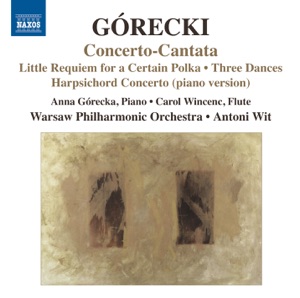 Górecki: Little Requiem for a Certain Polka, Concerto-Cantata, Harpsichord Concerto & 3 Dances