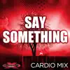 Say Something (Cardio Remix) [feat. Amanda Blue] - Single album lyrics, reviews, download