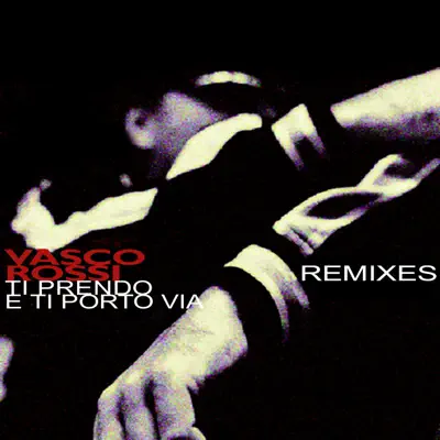 Ti prendo e ti porto via (Remixes) - EP - Vasco Rossi
