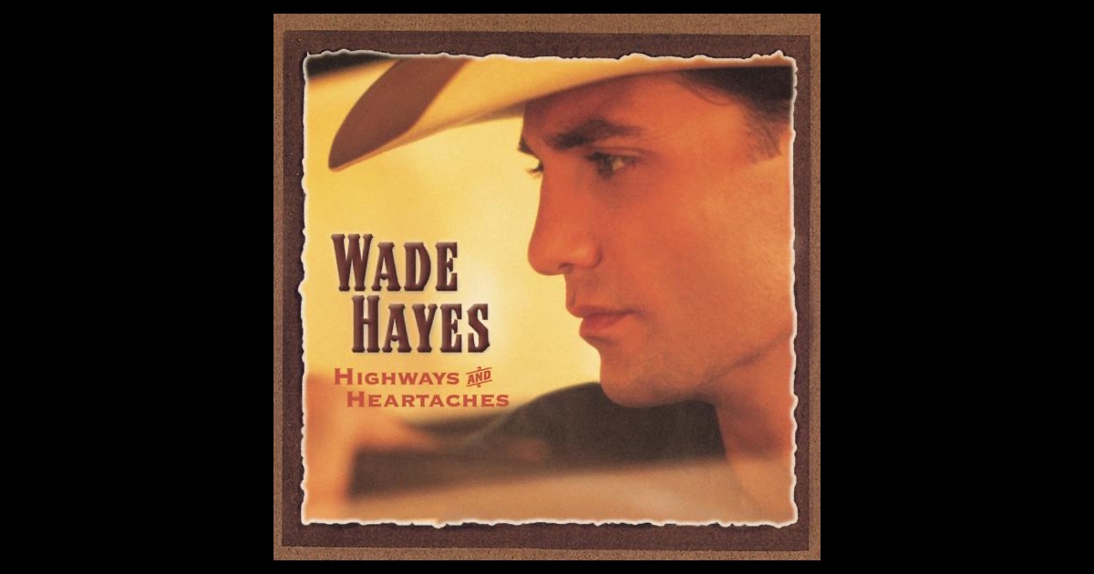 Highways and Heartaches Wade Hayes Lastfm