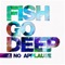 No Applause (John Daly Mix) - Fish Go Deep lyrics