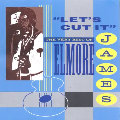 Let's Cut It: The Very Best of Elmore James - Elmore James