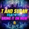 Bring It On Now - T & Sugah lyrics