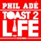 Phil Adé ft. Kevin Ross - Toast 2 Life - Phil Adé & Kevin Ross lyrics