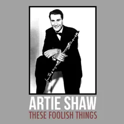 These Foolish Things - Single - Artie Shaw These Foolish Things - Single - Artie Shaw