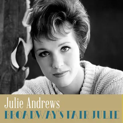 Broadway's Fair Julie - Julie Andrews Broadway's Fair Julie - Julie Andrews