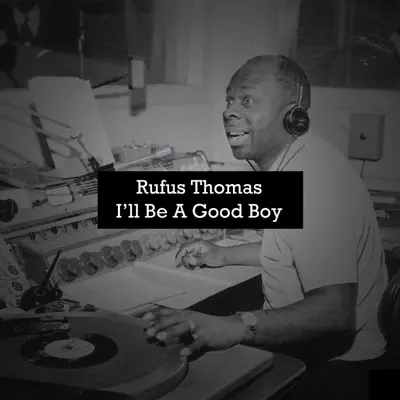 I'll Be a Good Boy - Rufus Thomas I'll Be a Good Boy - Rufus Thomas