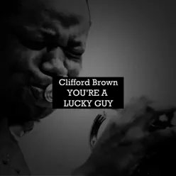 You're a Lucky Guy - Clifford Brown You're a Lucky Guy - Clifford Brown