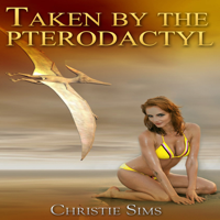 Christie Sims & Alara Branwen - Taken by the Pterodactyl: Dinosaur Erotica (Unabridged) artwork