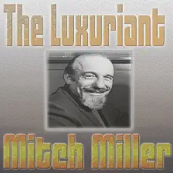 The Luxuriant Mitch Miller - Mitch Miller The Luxuriant Mitch Miller - Mitch Miller