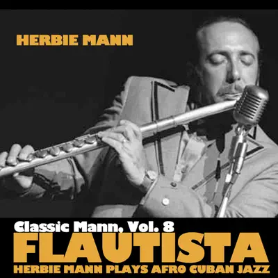 Classic Mann, Vol. 8: Flautista: Herbie Mann Plays Afro Cuban Jazz! - Herbie Mann Classic Mann, Vol. 8: Flautista: Herbie Mann Plays Afro Cuban Jazz! - Herbie Mann