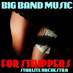 Big Band Music for Strippers - Starlite Orchestra Big Band Music for Strippers - Starlite Orchestra