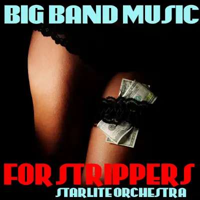 Big Band Music for Strippers - Starlite Orchestra Big Band Music for Strippers - Starlite Orchestra