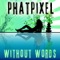 without words - Phat Pixel lyrics