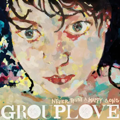 Never Trust a Happy Song (Deluxe Version) - Grouplove