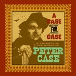 A Case for Case: A Tribute to the Songs of Peter Case