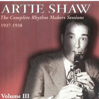 The Complete Rhythm Makers Sessions 1937-1938, Vol. 3 - Artie Shaw