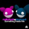 Something Inside Me (deadmau5 Electro Remix) - Melleefresh & deadmau5 lyrics