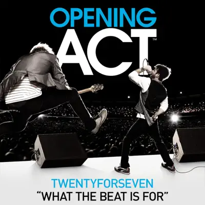 What the Beat Is For (Opening Act) - Single - TwentyForSeven What the Beat Is For (Opening Act) - Single - TwentyForSeven