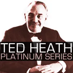 Platinum Series: Ted Heath (Remastered) - Ted Heath Platinum Series: Ted Heath (Remastered) - Ted Heath